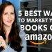 The Complete Guide to Self-Publishing on Amazon: How to Get Your Book to Market